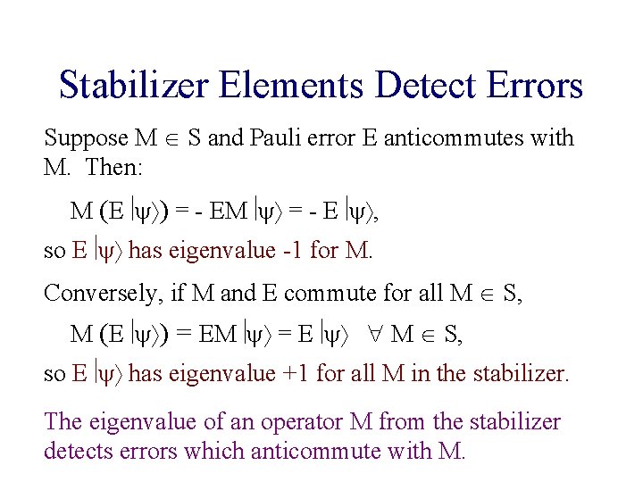 Stabilizer Elements Detect Errors Suppose M S and Pauli error E anticommutes with M. Stabilizer Elements Detect Errors Suppose M S and Pauli error E anticommutes with M.
