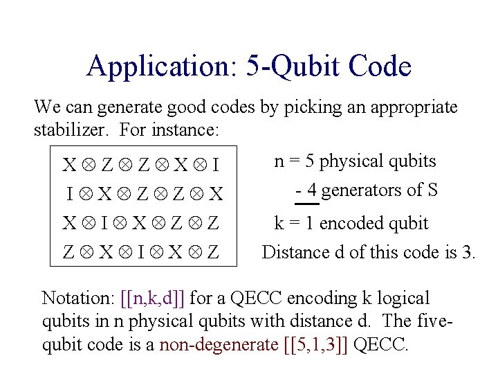 Application: 5 -Qubit Code We can generate good codes by picking an appropriate stabilizer. Application: 5 -Qubit Code We can generate good codes by picking an appropriate stabilizer.