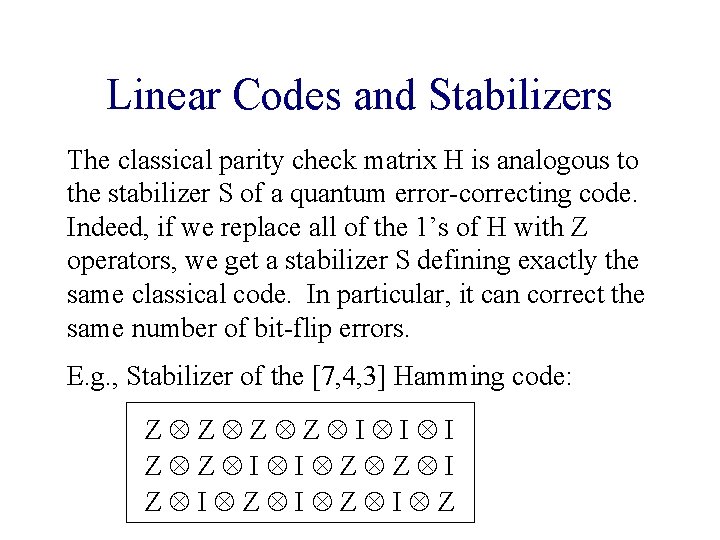 Linear Codes and Stabilizers The classical parity check matrix H is analogous to the Linear Codes and Stabilizers The classical parity check matrix H is analogous to the