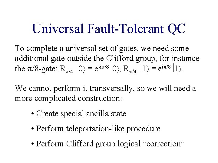 Universal Fault-Tolerant QC To complete a universal set of gates, we need some additional Universal Fault-Tolerant QC To complete a universal set of gates, we need some additional