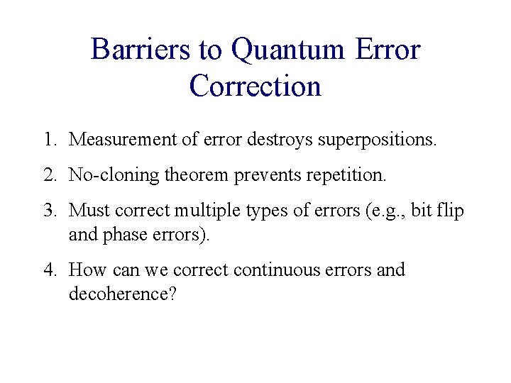 Barriers to Quantum Error Correction 1. Measurement of error destroys superpositions. 2. No-cloning theorem Barriers to Quantum Error Correction 1. Measurement of error destroys superpositions. 2. No-cloning theorem