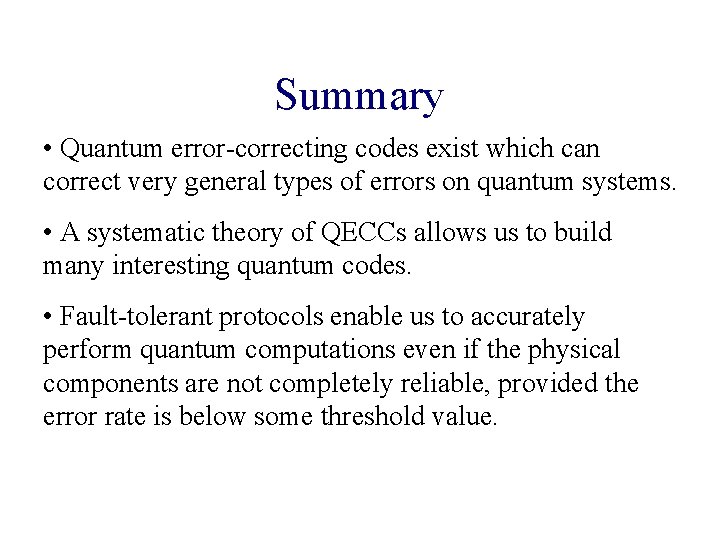 Summary • Quantum error-correcting codes exist which can correct very general types of errors Summary • Quantum error-correcting codes exist which can correct very general types of errors
