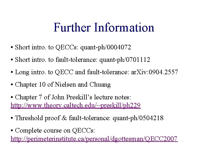 Further Information • Short intro. to QECCs: quant-ph/0004072 • Short intro. to fault-tolerance: quant-ph/0701112 Further Information • Short intro. to QECCs: quant-ph/0004072 • Short intro. to fault-tolerance: quant-ph/0701112