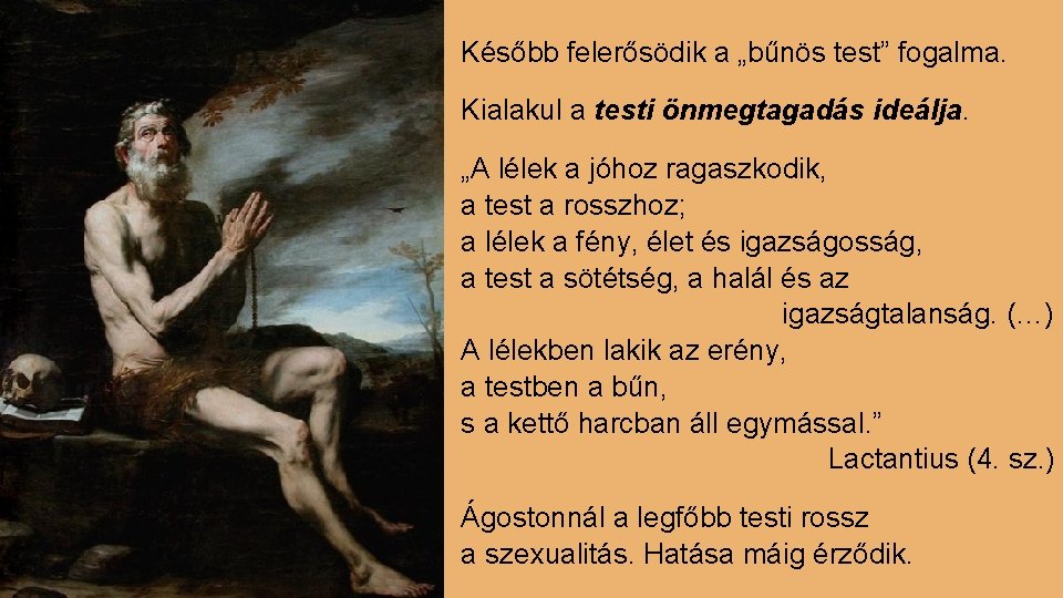 Később felerősödik a „bűnös test” fogalma. Kialakul a testi önmegtagadás ideálja. „A lélek a