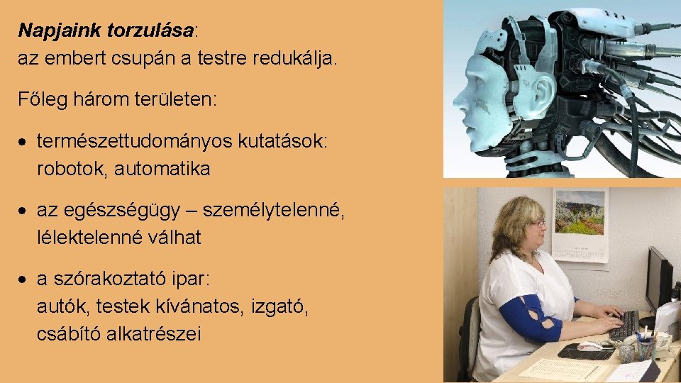 Napjaink torzulása: az embert csupán a testre redukálja. Főleg három területen: természettudományos kutatások: robotok,