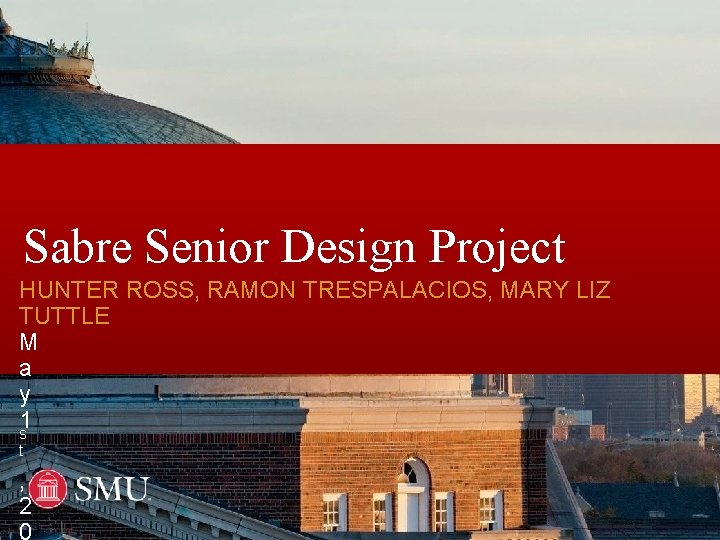 Sabre Senior Design Project HUNTER ROSS, RAMON TRESPALACIOS, MARY LIZ TUTTLE M a y