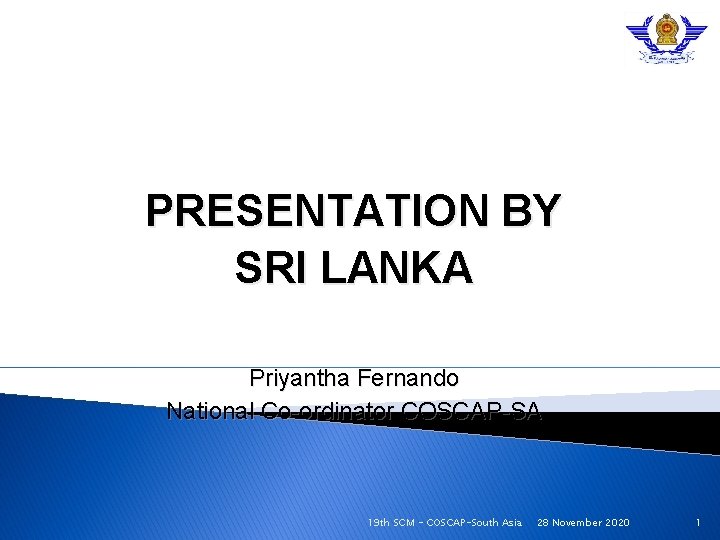 PRESENTATION BY SRI LANKA Priyantha Fernando National Co-ordinator COSCAP-SA 19 th SCM - COSCAP-South