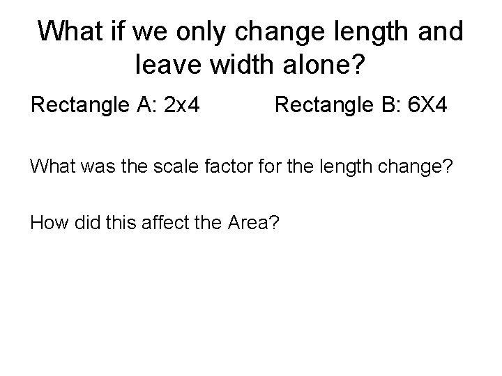 What if we only change length and leave width alone? Rectangle A: 2 x What if we only change length and leave width alone? Rectangle A: 2 x