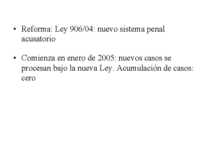  • Reforma: Ley 906/04: nuevo sistema penal acusatorio • Comienza en enero de