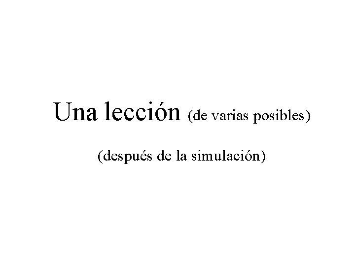 Una lección (de varias posibles) (después de la simulación) 