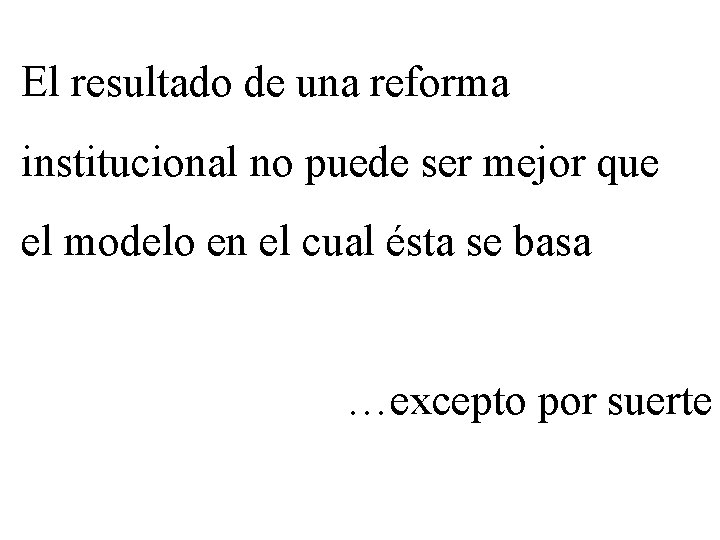El resultado de una reforma institucional no puede ser mejor que el modelo en