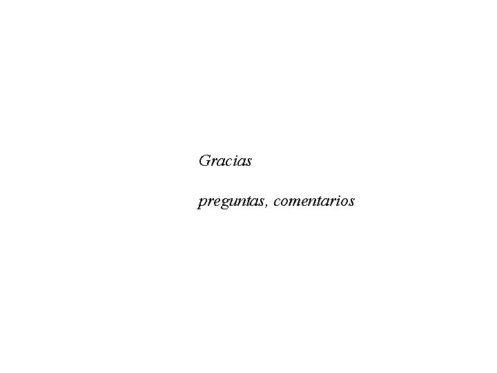 Gracias preguntas, comentarios 
