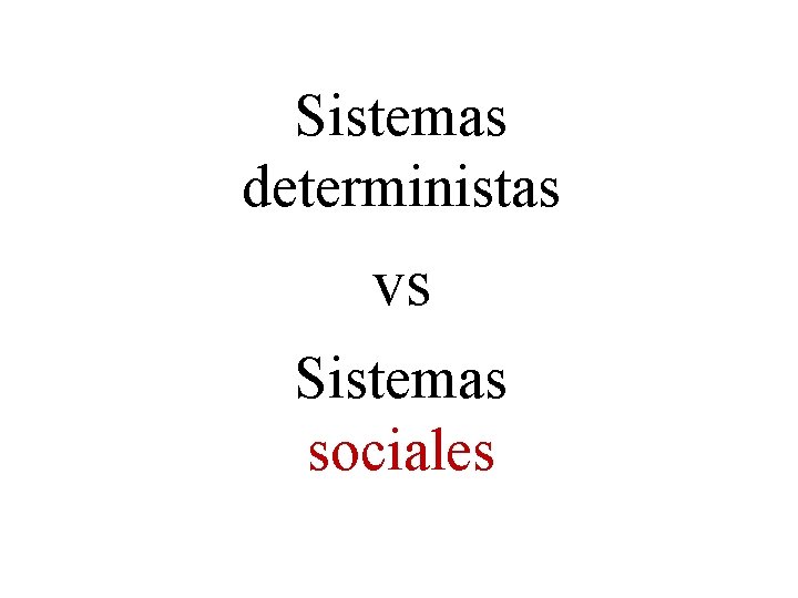 Sistemas deterministas vs Sistemas sociales 