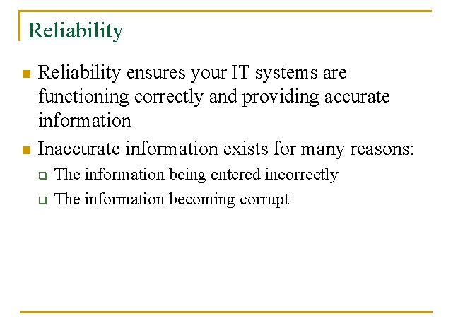 Reliability n n Reliability ensures your IT systems are functioning correctly and providing accurate