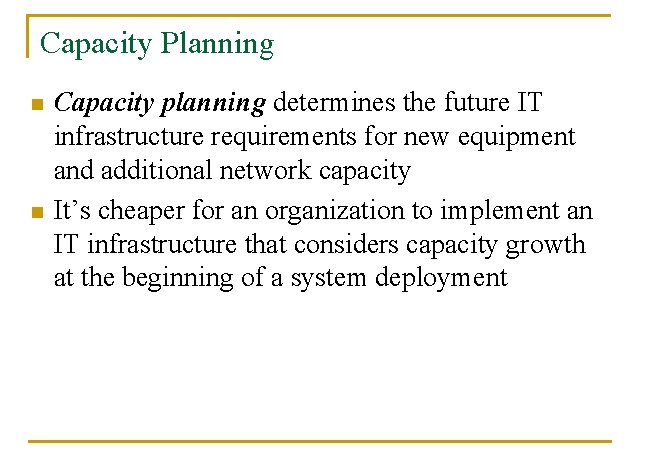 Capacity Planning n n Capacity planning determines the future IT infrastructure requirements for new