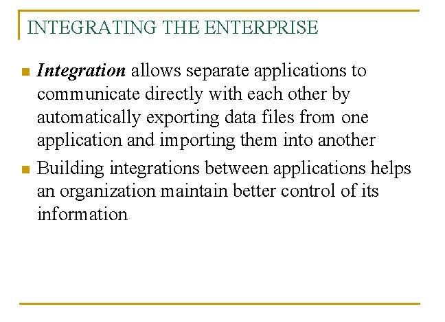 INTEGRATING THE ENTERPRISE n n Integration allows separate applications to communicate directly with each