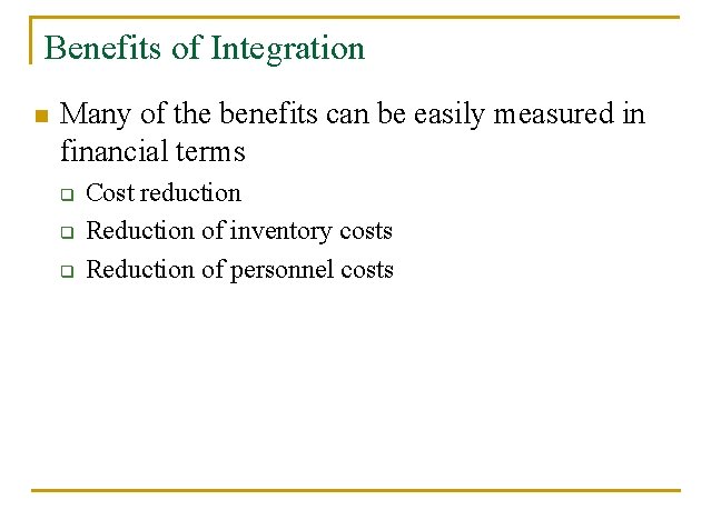 Benefits of Integration n Many of the benefits can be easily measured in financial