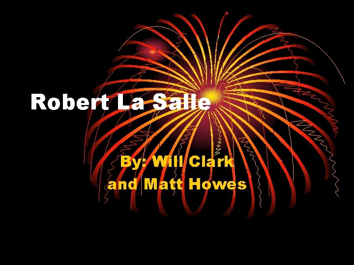 Robert La Salle By: Will Clark and Matt Howes 