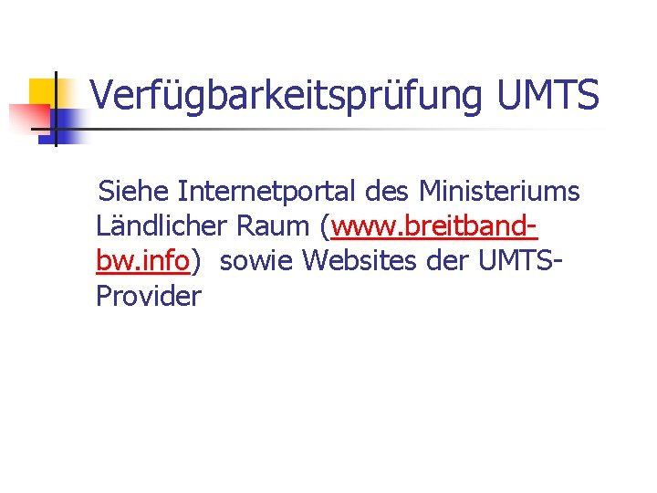 Verfügbarkeitsprüfung UMTS Siehe Internetportal des Ministeriums Ländlicher Raum (www. breitbandbw. info) sowie Websites der