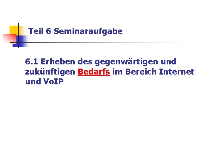 Teil 6 Seminaraufgabe 6. 1 Erheben des gegenwärtigen und zukünftigen Bedarfs im Bereich Internet