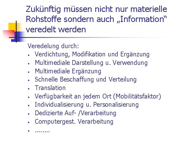 Zukünftig müssen nicht nur materielle Rohstoffe sondern auch „Information“ veredelt werden Veredelung durch: •