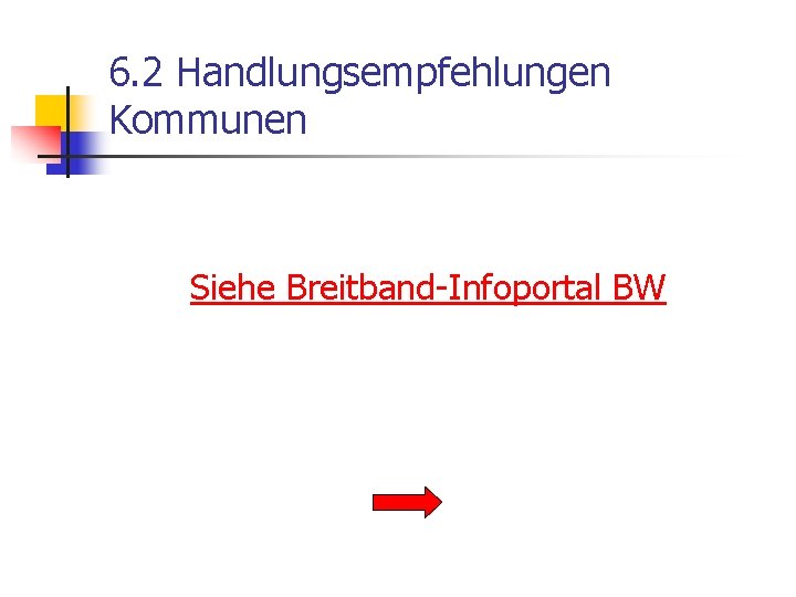 6. 2 Handlungsempfehlungen Kommunen Siehe Breitband-Infoportal BW 