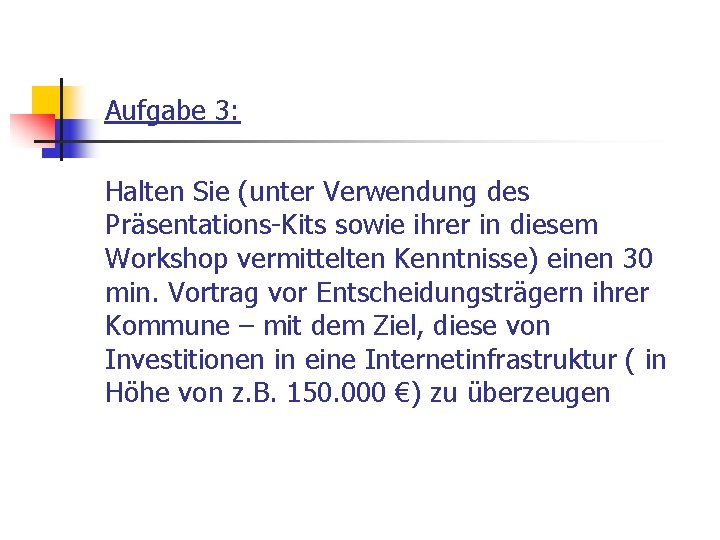 Aufgabe 3: Halten Sie (unter Verwendung des Präsentations-Kits sowie ihrer in diesem Workshop vermittelten