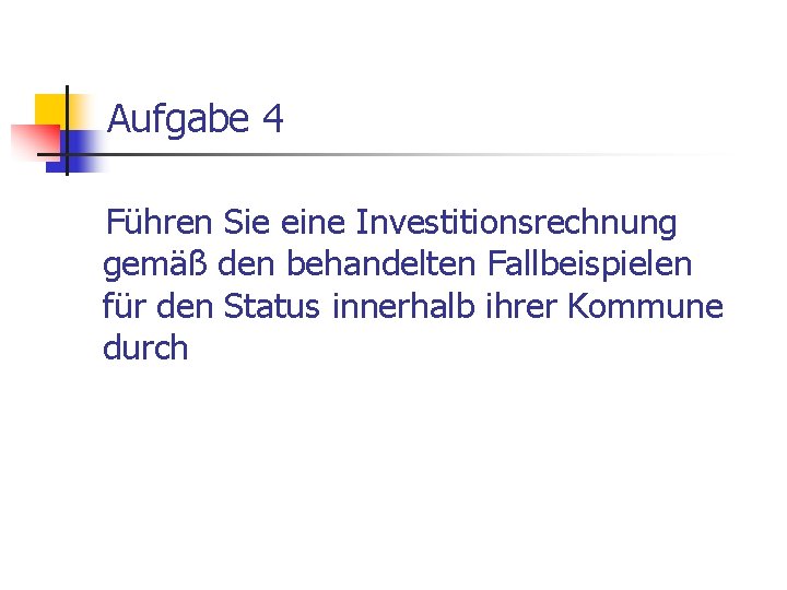 Aufgabe 4 Führen Sie eine Investitionsrechnung gemäß den behandelten Fallbeispielen für den Status innerhalb