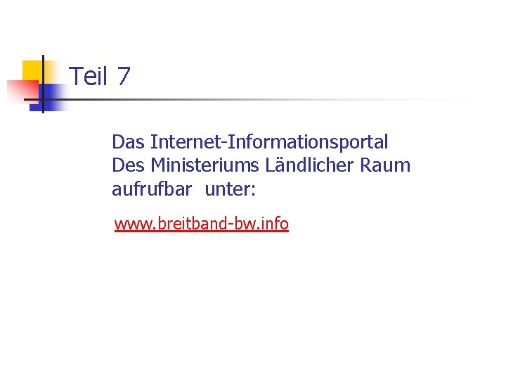 Teil 7 Das Internet-Informationsportal Des Ministeriums Ländlicher Raum aufrufbar unter: www. breitband-bw. info 