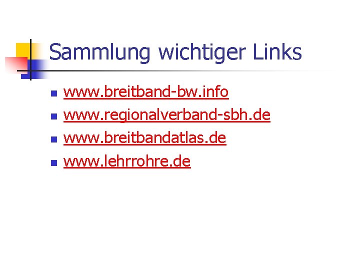 Sammlung wichtiger Links n n www. breitband-bw. info www. regionalverband-sbh. de www. breitbandatlas. de