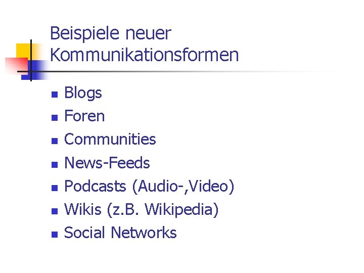 Beispiele neuer Kommunikationsformen n n n Blogs Foren Communities News-Feeds Podcasts (Audio-, Video) Wikis