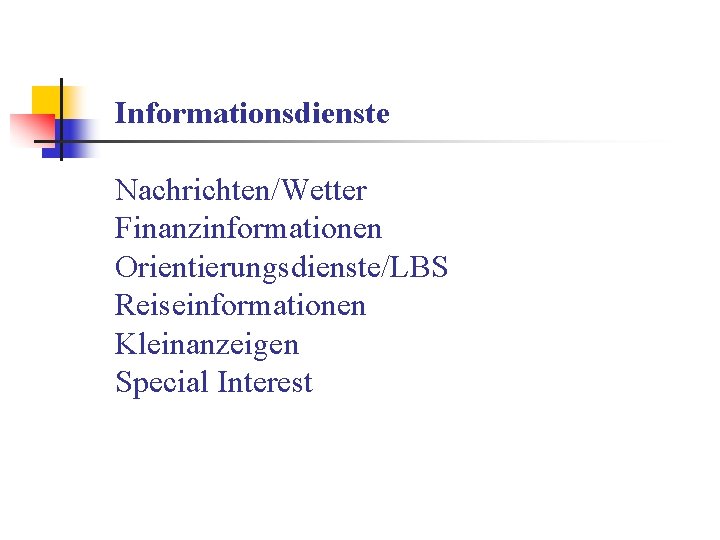 Informationsdienste Nachrichten/Wetter Finanzinformationen Orientierungsdienste/LBS Reiseinformationen Kleinanzeigen Special Interest 