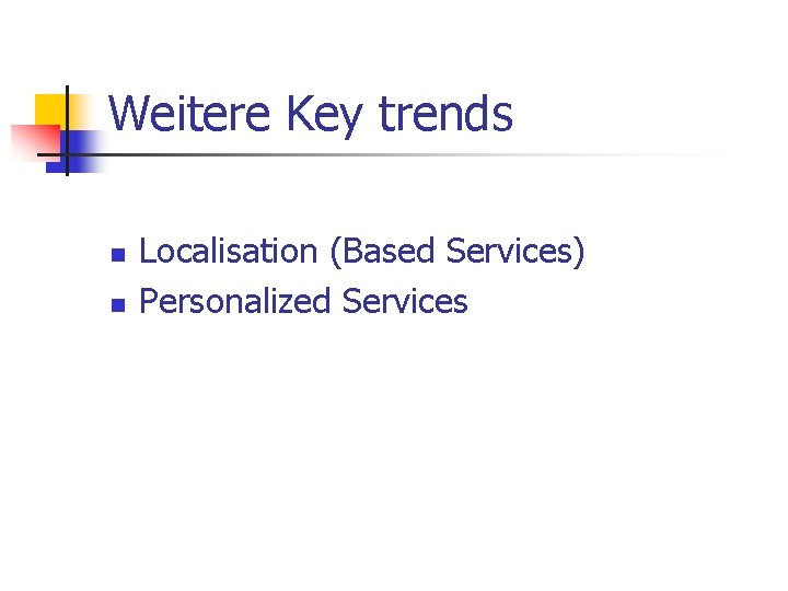 Weitere Key trends n n Localisation (Based Services) Personalized Services 