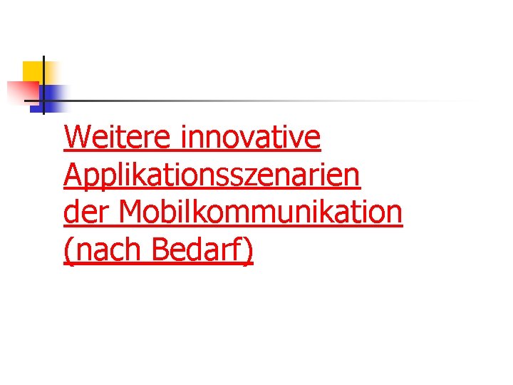 Weitere innovative Applikationsszenarien der Mobilkommunikation (nach Bedarf) 