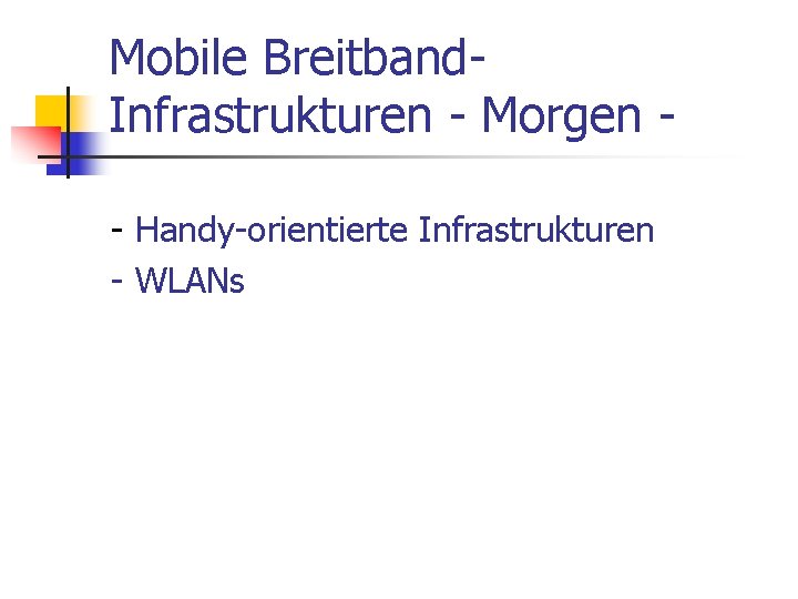Mobile Breitband. Infrastrukturen - Morgen - Handy-orientierte Infrastrukturen - WLANs 