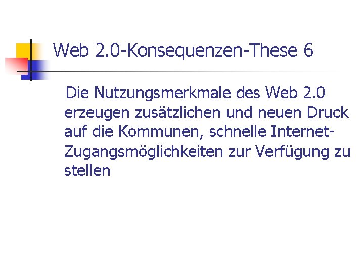Web 2. 0 -Konsequenzen-These 6 Die Nutzungsmerkmale des Web 2. 0 erzeugen zusätzlichen und