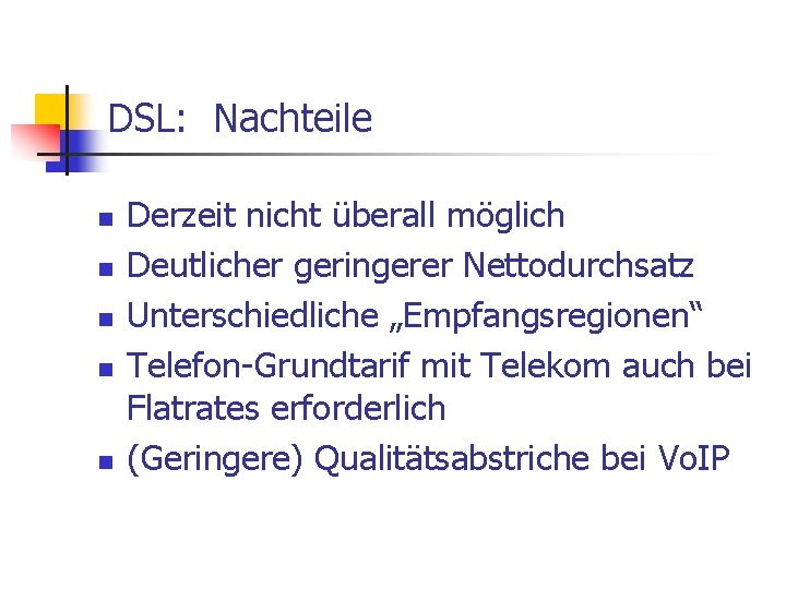 DSL: Nachteile n n n Derzeit nicht überall möglich Deutlicher geringerer Nettodurchsatz Unterschiedliche „Empfangsregionen“