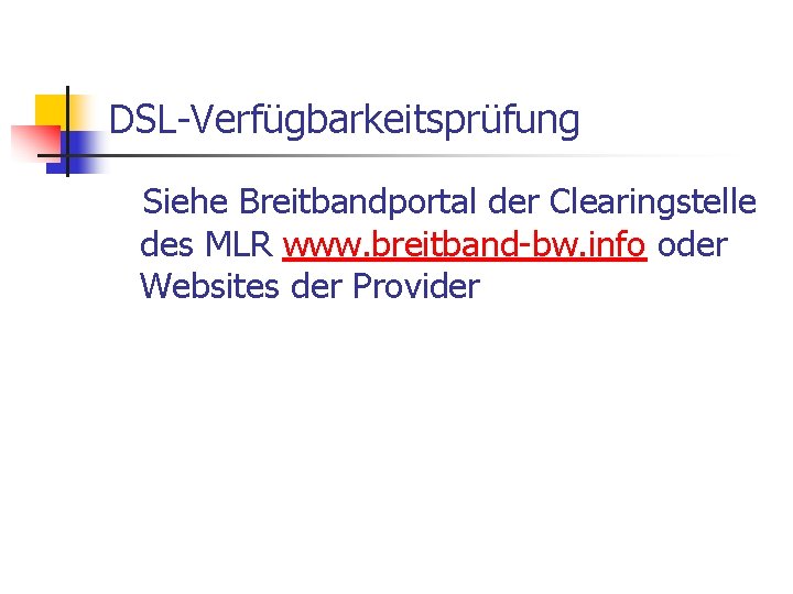 DSL-Verfügbarkeitsprüfung Siehe Breitbandportal der Clearingstelle des MLR www. breitband-bw. info oder Websites der Provider