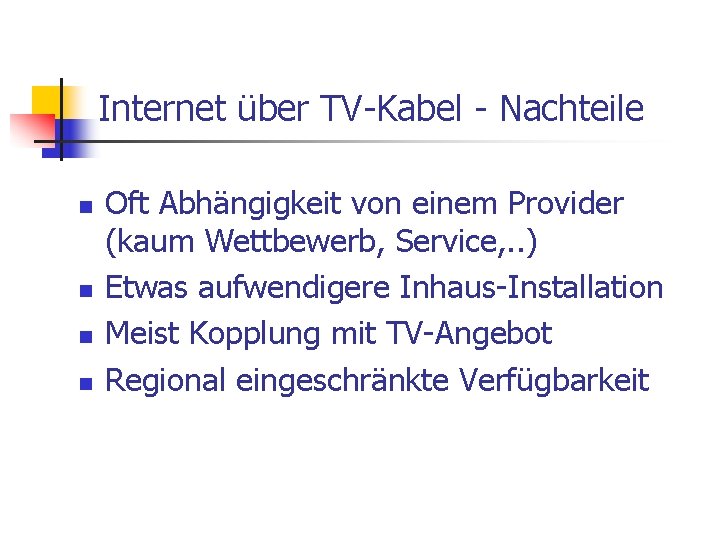 Internet über TV-Kabel - Nachteile n n Oft Abhängigkeit von einem Provider (kaum Wettbewerb,