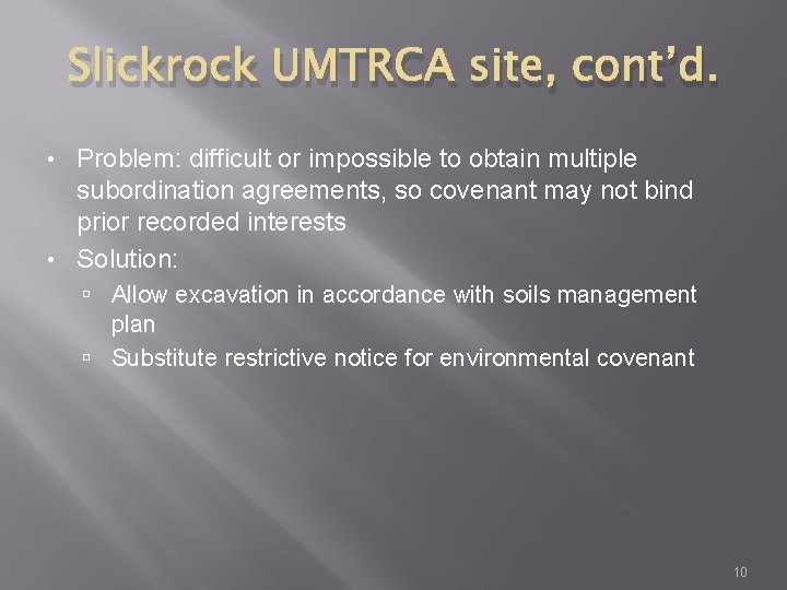 Slickrock UMTRCA site, cont’d. Problem: difficult or impossible to obtain multiple subordination agreements, so