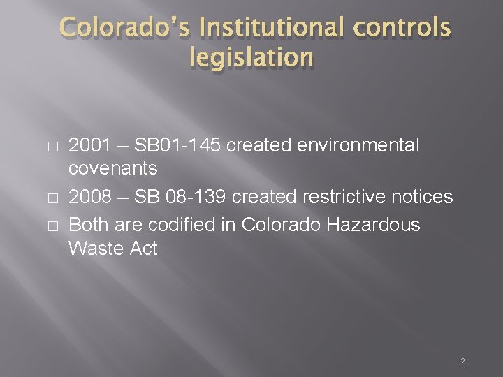 Colorado’s Institutional controls legislation � � � 2001 – SB 01 -145 created environmental