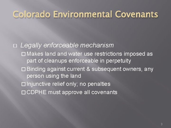 Colorado Environmental Covenants � Legally enforceable mechanism � Makes land water use restrictions imposed