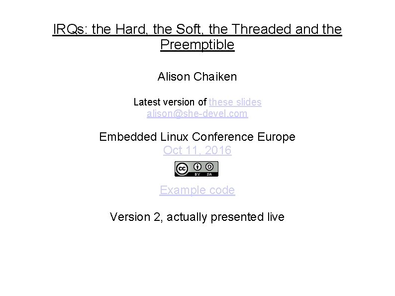 IRQs: the Hard, the Soft, the Threaded and the Preemptible Alison Chaiken Latest version