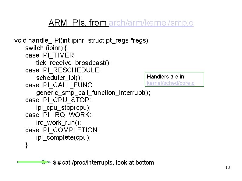 ARM IPIs, from arch/arm/kernel/smp. c void handle_IPI(int ipinr, struct pt_regs *regs) switch (ipinr) {
