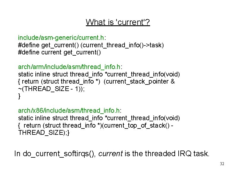 What is 'current'? include/asm-generic/current. h: #define get_current() (current_thread_info()->task) #define current get_current() arch/arm/include/asm/thread_info. h: static