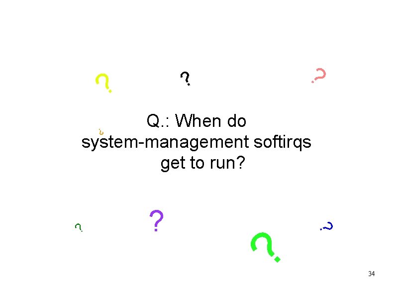 ? ? ? Q. : When do system-management softirqs get to run? ? ?