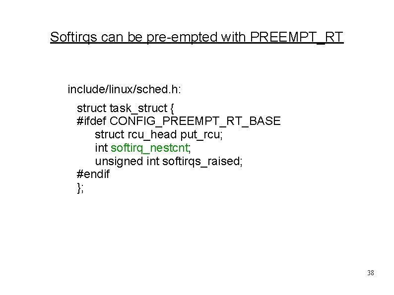 Softirqs can be pre-empted with PREEMPT_RT include/linux/sched. h: struct task_struct { #ifdef CONFIG_PREEMPT_RT_BASE struct