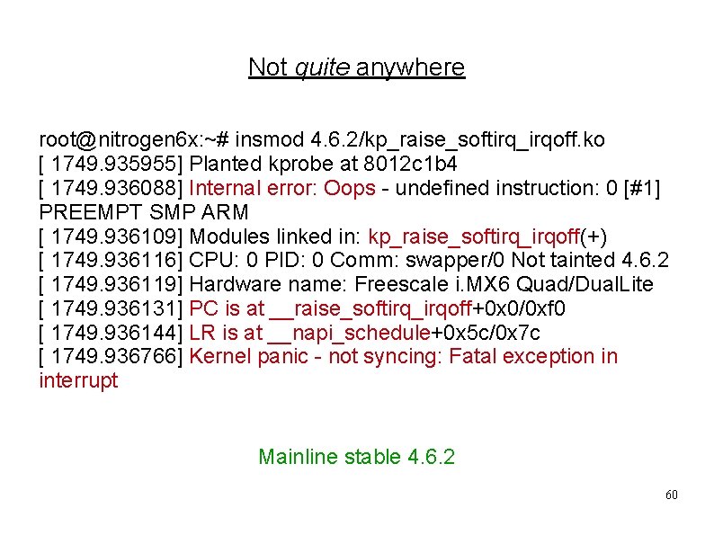 Not quite anywhere root@nitrogen 6 x: ~# insmod 4. 6. 2/kp_raise_softirq_irqoff. ko [ 1749.