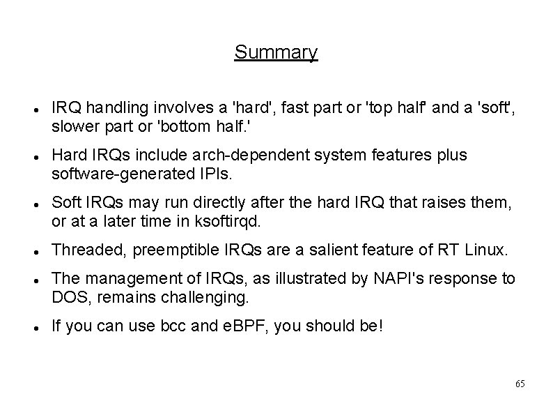 Summary IRQ handling involves a 'hard', fast part or 'top half' and a 'soft',