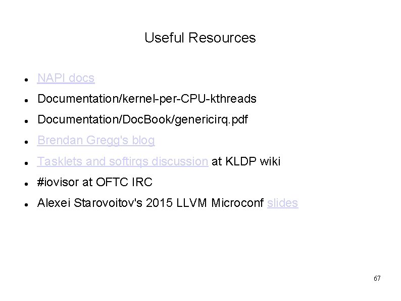 Useful Resources NAPI docs Documentation/kernel-per-CPU-kthreads Documentation/Doc. Book/genericirq. pdf Brendan Gregg's blog Tasklets and softirqs